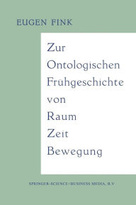 Title: Zur Ontologischen Frï¿½hgeschichte von Raum - Zeit - Bewegung, Author: Eugen Fink