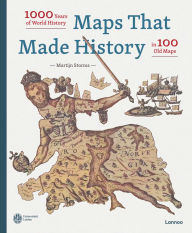 Title: Maps that Made History: 1000 Years of World History in 100 Old Maps, Author: Martijn Storms