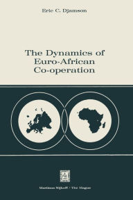 Title: The Dynamics of Euro-African Co-operation: Being an Analysis and Exposition of Institutional, Legal and Socio-Economic Aspects of Association / Co-operation with the European Economic Community, Author: Eric C. Djamson