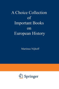 Title: A Choice Collection of Important Books on European History: From the Stock of Martinus Nijhoff Bookseller, Author: Springer Netherlands