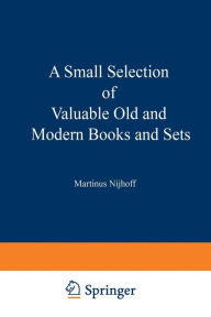 Title: A Small Selection of Valuable Old and Modern Books and Sets: From the Stock of Martinus Nijhoff Bookseller, Author: Springer Netherlands
