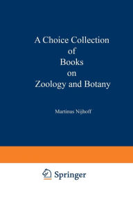 Title: A Choice Collection of Books on Zoology and Botany: From the Stock of Martinus Nijhoff Bookseller, Author: Springer Netherlands