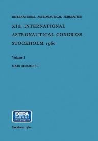 Title: XIth International Astronautical Congress Stockholm 1960: Main Sessions I: Volume 1, Author: Carl W. P. Reuterswärd