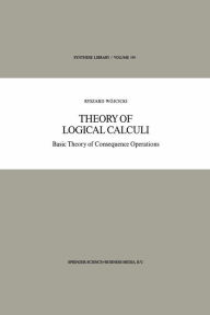 Title: Theory of Logical Calculi: Basic Theory of Consequence Operations, Author: Ryszard Wójcicki