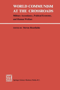Title: World Communism at the Crossroads: Military Ascendancy, Political Economy, and Human Welfare, Author: S.S. Rosefielde