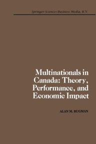 Title: Multinationals in Canada: Theory, Performance and Economic Impact, Author: A.M. Rugman