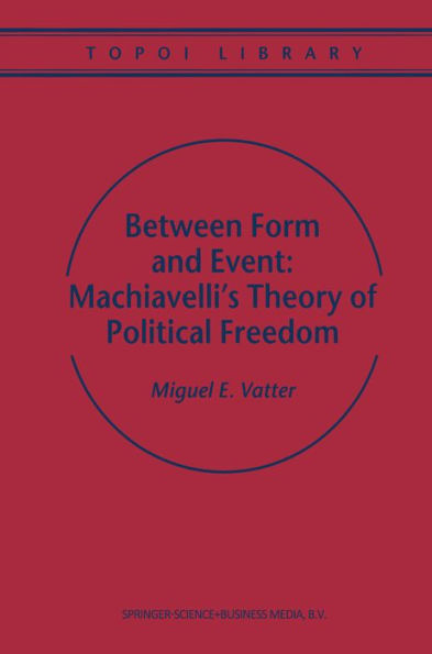 Between Form and Event: Machiavelli's Theory of Political Freedom