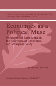 Title: Economics as a Political Muse: Philosophical Reflections on the Relevance of Economics for Ecological Policy, Author: M.K. Deblonde