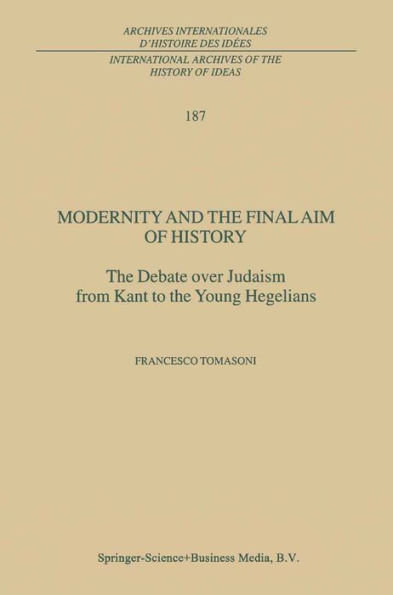 Modernity and the Final Aim of History: The Debate over Judaism from Kant to the Young Hegelians