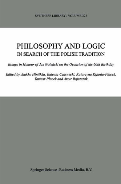 Philosophy and Logic In Search of the Polish Tradition: Essays in Honour of Jan Wolenski on the Occasion of his 60th Birthday