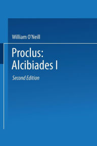 Title: Proclus: Alcibiades I: A Translation and Commentary, Author: Proclus