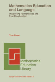 Title: Mathematics Education and Language: Interpreting Hermeneutics and Post-Structuralism, Author: Tony Brown