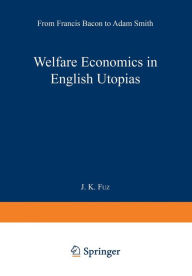 Title: Welfare Economics in English Utopias: From Francis Bacon to Adam Smith, Author: J. K. Fuz