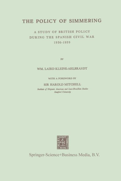 The Policy of Simmering: A Study of British Policy During the Spanish Civil War 1936-1939
