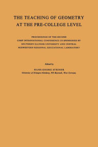 Title: The Teaching of Geometry at the Pre-College Level: Proceedings of the Second CSMP International Conference Co-Sponsored by Southern Illinois University and Central Midwestern Regional Educational Laboratory, Author: Hans-Georg Steiner