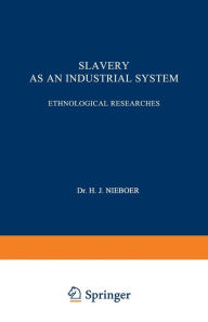 Title: Slavery as an Industrial System: Ethnological Researches, Author: Dr. H. J. Nieboer