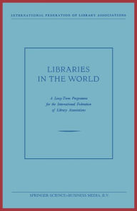 Title: Libraries in the World: A Long-Term Programme for the International Federation of Library Associations, Author: Springer Netherlands