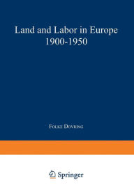 Title: Land and Labor in Europe 1900-1950: A Comparative Survey of Recent Agrarian History, Author: Folke Dovring
