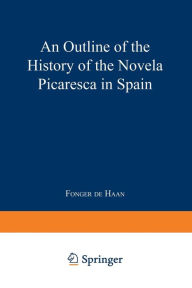 Title: An Outline of the History of the Novela Picaresca in Spain, Author: Fonger De Haan