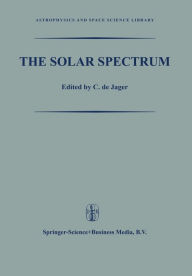 Title: The Solar Spectrum: Proceedings of the Symposium held at the University of Utrecht 26-31 August 1963, Author: C. de Jager