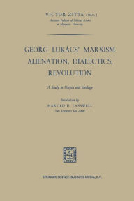 Title: Georg Lukács' Marxism Alienation, Dialectics, Revolution: A Study in Utopia and Ideology, Author: Victor Zitta