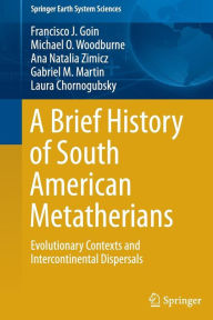 Title: A Brief History of South American Metatherians: Evolutionary Contexts and Intercontinental Dispersals, Author: Francisco Goin