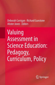 Title: Valuing Assessment in Science Education: Pedagogy, Curriculum, Policy, Author: Deborah Corrigan