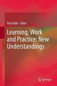 Title: Learning, Work and Practice: New Understandings, Author: Paul Gibbs