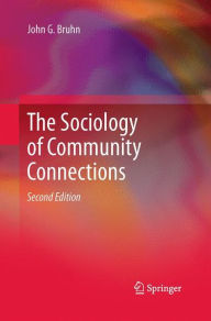 Title: The Sociology of Community Connections / Edition 2, Author: John G. Bruhn