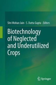 Title: Biotechnology of Neglected and Underutilized Crops, Author: Shri Mohan Jain