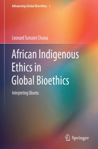 Title: African Indigenous Ethics in Global Bioethics: Interpreting Ubuntu, Author: Leonard Tumaini Chuwa