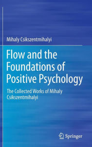 Title: Flow and the Foundations of Positive Psychology: The Collected Works of Mihaly Csikszentmihalyi, Author: Mihaly Csikszentmihalyi