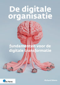 Title: De digitale organisatie - fundamenten voor de digitale transformatie, Author: Richard Sitters