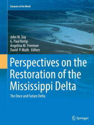 Title: Perspectives on the Restoration of the Mississippi Delta: The Once and Future Delta, Author: John W. Day