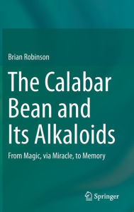 Title: The Calabar Bean and its Alkaloids: From Magic, via Miracle, to Memory, Author: Brian Robinson