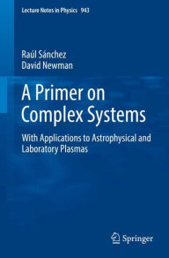Title: A Primer on Complex Systems: With Applications to Astrophysical and Laboratory Plasmas, Author: Raïl Sïnchez