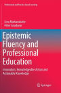 Epistemic Fluency and Professional Education: Innovation, Knowledgeable Action and Actionable Knowledge