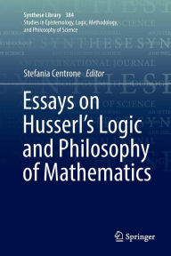 Title: Essays on Husserl's Logic and Philosophy of Mathematics, Author: Stefania Centrone