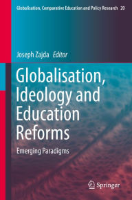 Title: Globalisation, Ideology and Education Reforms: Emerging Paradigms, Author: Joseph Zajda