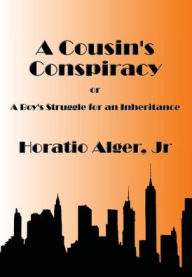 Title: A Cousin's Conspiracy - Illustrated: A Boy's Struggle for an Inheritance, Author: Horatio Alger Jr.