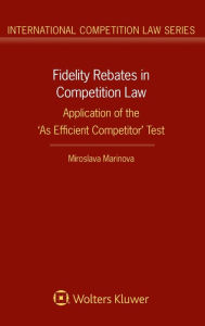 Title: Fidelity Rebates in Competition Law: Application of the 'As Efficient Competitor' Test, Author: Miroslava Marinova