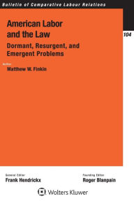 Title: American Labor and the Law: Dormant, Resurgent, and Emergent Problems: Dormant, Resurgent, and Emergent Problems, Author: Matthew W. Finkin
