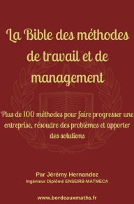 Title: La Bible des méthodes de travail et de management: Plus de 100 méthodes pour faire progresser une entreprise, résoudre des problèmes et apporter des solutions, Author: Jérémy HERNANDEZ