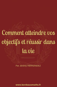 Title: Comment atteindre vos objectifs et réussir dans la vie, Author: Jérémy HERNANDEZ