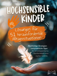 Title: Hochsensible Kinder - Lösungen für 51 herausfordernde Alltagssituationen: Nachhaltige Strategien und praktische Tipps für ein entspanntes Familienleben trotz starker Gefühle, Author: Johanna Hinze