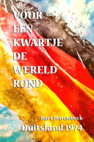 Title: VOOR EEN KWARTJE DE WERELD ROND: Duitsland 1974 Werk en Feest., Author: Bart Horenbeck