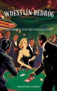 Title: Woestijnbedrog: Een verhaal over het oude Las Vegas, Author: Maarten Loose