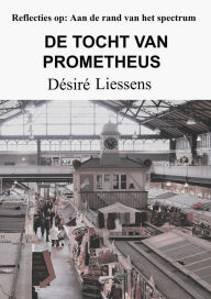 Title: DE TOCHT VAN PROMETHEUS: Reflecties op: Aan de rand van het spectrum, Author: Désiré Liessens