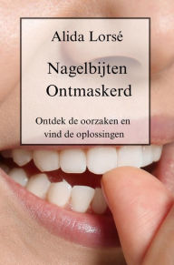 Title: Nagelbijten Ontmaskerd: Ontdek de oorzaken en vind de oplossingen, Author: Alida Lorsé