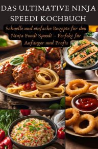 Title: Das ultimative Ninja Speedi Kochbuch: Schnelle und einfache Rezepte für den Ninja Foodi Speedi - Perfekt für Anfänger und Profis, Author: Jennifer Huber